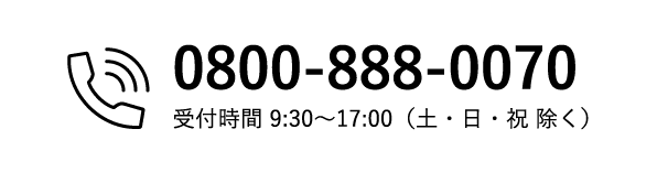 TEL:0800-888-0070 受付時間9:30〜17:00（土・日・祝 除く）