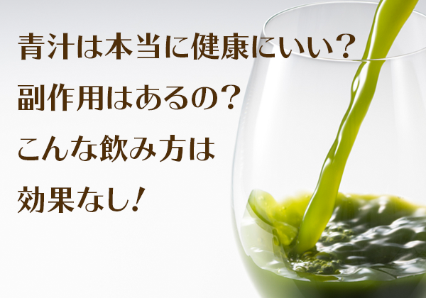 青汁は本当に健康にいい？副作用はあるの？こんな飲み方は効果なし！