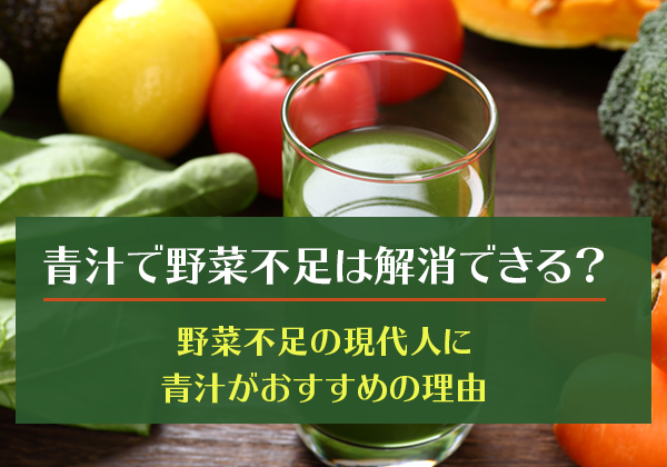 青汁で野菜不足は解消できる？野菜不足の現代人に青汁がおすすめの理由