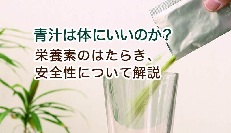 青汁は体にいいのか？栄養素のはたらき、安全性について解説