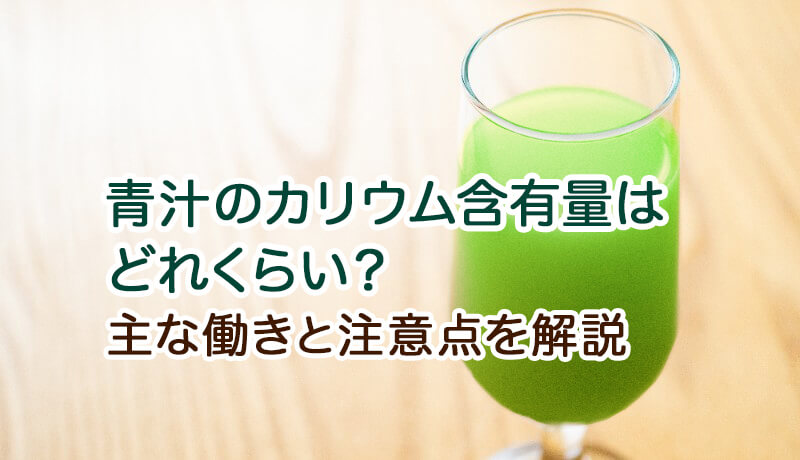 青汁のカリウム含有量はどれくらい？主な働きと注意点を解説