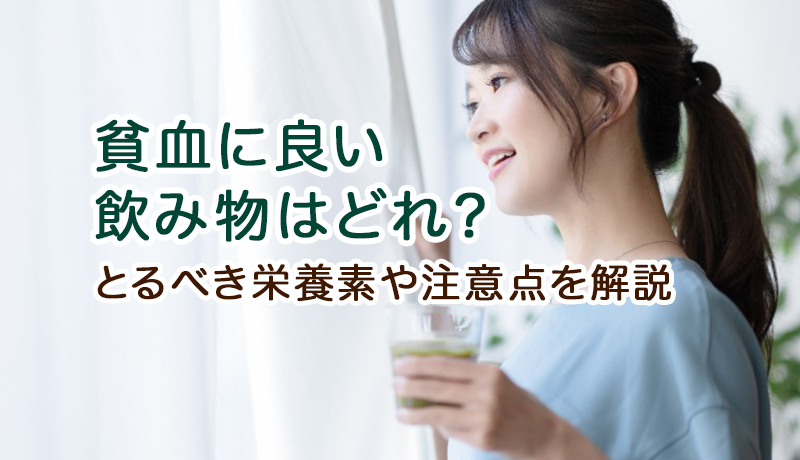 貧血に良い飲み物はどれ？とるべき栄養素や注意点を解説