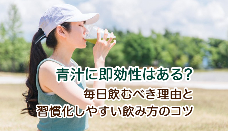 青汁に即効性はある？毎日飲むべき理由、習慣化しやすい飲み方のコツを紹介